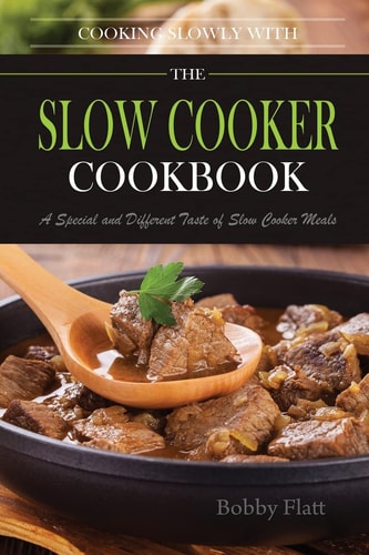 Cook Slowly with The Slow Cooker Cookbook A Special and Different Taste of Slow Cooker Meals