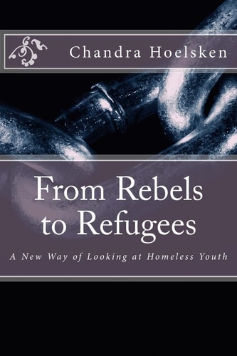 From Rebels to Refugees A New Way of Looking at Homeless Youth