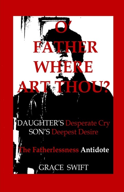 O Father Where Art Thou?: Daughters Desperate Cry, Sons Deepest Desire