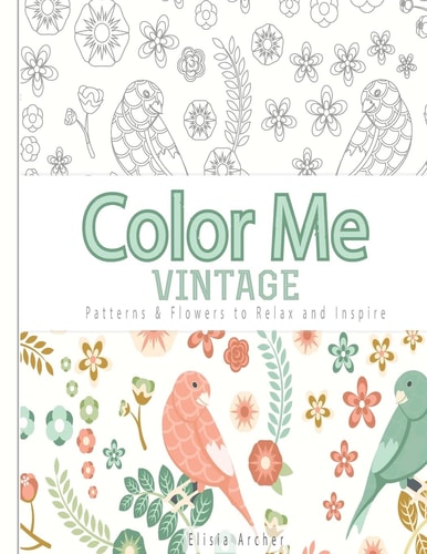 Color Me : Vintage Patterns and Flowers to Relax and Inspire
