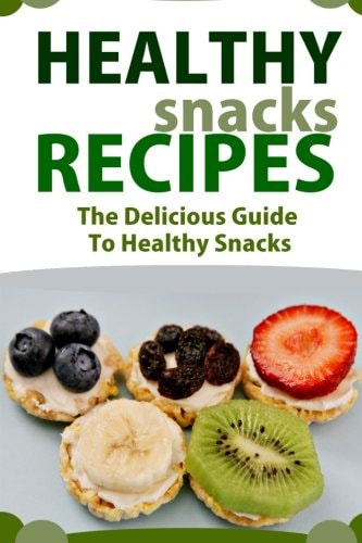 Healthy Snack Recipes The Delicious Guide to Healthy Snacks