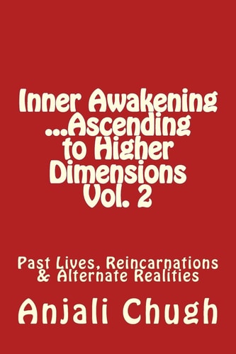 Inner Awakening ... Ascending to Higher Dimensions Vol. 2 Past Lives, Reincarnations and Alternate Realities