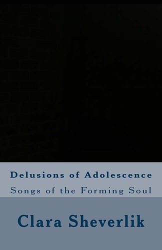 Delusions of Adolescence Songs of the Forming Soul