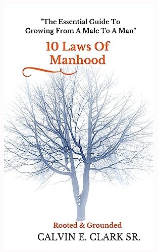 10 Laws Of Manhood The Essential Guide To Growing From A Male To A Man
