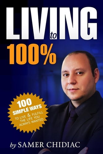 Living To 100% 100 Ways to Live and Fulfill the Life You Always Wanted