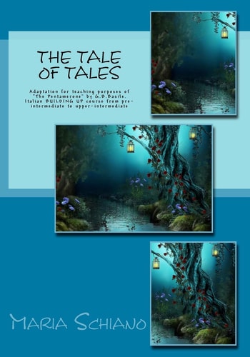 The Tale of Tales Adaptation for Teaching Purposes of the Pentamerone by G. B. Basile. Italian BUILDING Up Course from Pre-Intermediate to Upper-intermediate