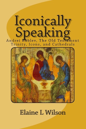 Iconically Speaking Andrei Rublev, The Old Testiment Trinity, Icons, and Cathedrals