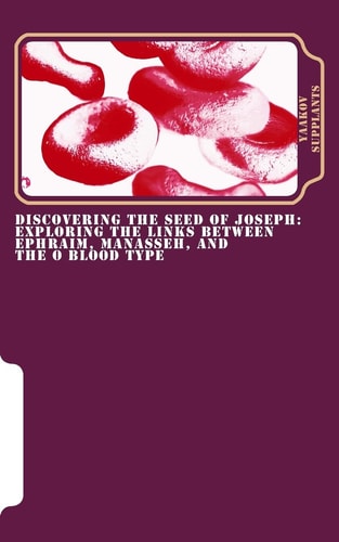 Discovering the Seed of Joseph Exploring the Links Between Ephraim, Manasseh, and the O Blood Type