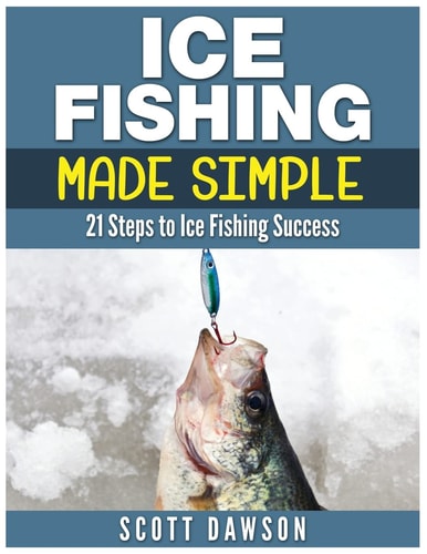 Ice Fishing Made Simple 21 Steps to Ice Fishing Success
