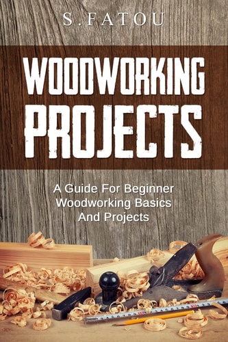 Woodworking Projects A Guide for Beginner Woodworking Basics and Projects