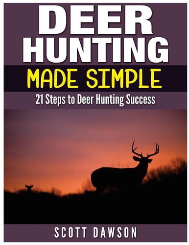 Deer Hunting Made Simple 21 Steps to Deer Hunting Success