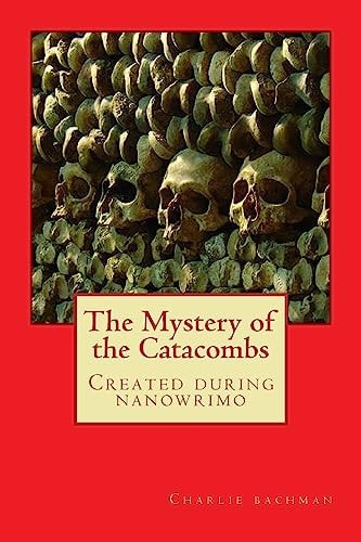 The Mystery of the Catacombs A Book Created During Nanowrimo