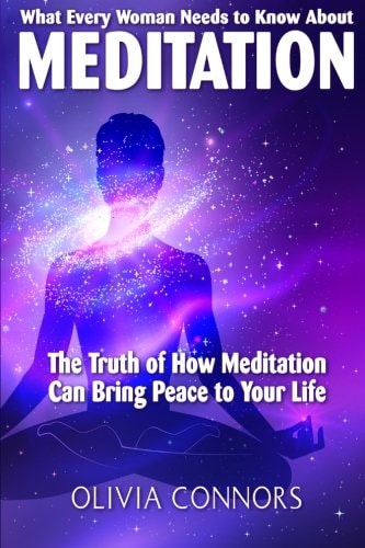 What Every Woman Needs to Know About Meditation The Truth of How Meditation Can Bring Peace to Your Life