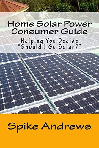 Home Solar Power Consumer Guide Helping You Decide Should I Go Solar?