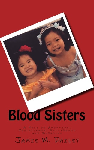 Blood Sisters A Tale of Adoption, Thalassemia, Sisterhood and Miracles