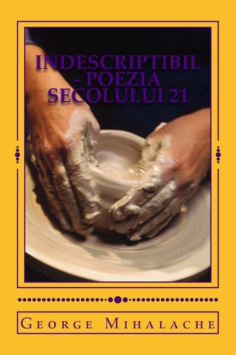 Indescriptibil - Poezia Secolului 21 O Viata in Versuri, Prin Ochii Unui Calator in Eternitate