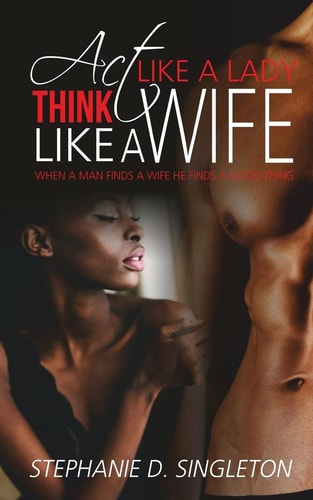Act Like a Lady Think Like a Wife When a Man Finds a Wife He Finds a Good Thing