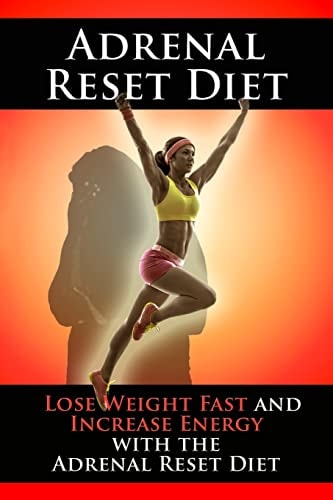 Adrenal Reset Diet Lose Weight Fast and Increase Energy with the Adrenal Reset Diet