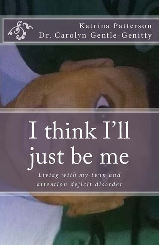 I Think I'll Just Be Me Living with My Twin and Attention Deficit Disorder