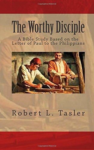 The Worthy Disciple A Bible Study Based on the Letter of Paul to the Philippians