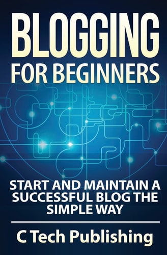 Blogging for Beginners Start and Maintain a Successful Blog the Simple Way