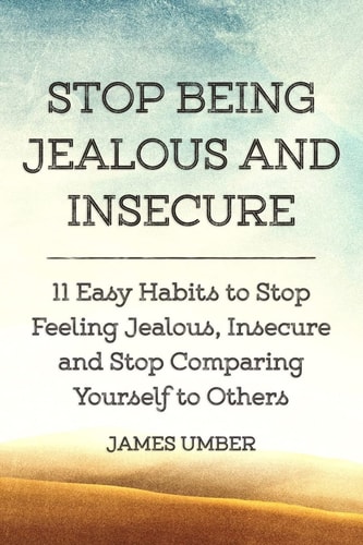 Stop Being Jealous and Insecure 11 Easy Habits to Stop Felling Jealous, Insecure and Stop Comparing Yourself to Others