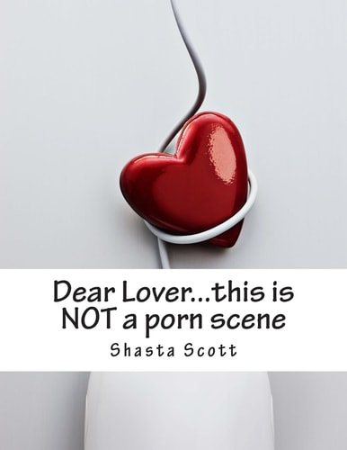 Dear Lover...this is NOT a Porn Scene A 'real Life' Workbook for Lovers