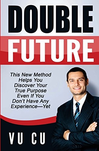 Double Future This New Method Helps You Discover Your True Purpose Even If You Don't Have Any Experience-Yet.