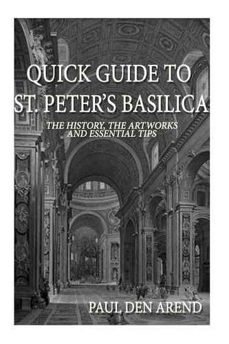 Quick Guide to St. Peter's Basilica The History, the Artworks and Essential Tips