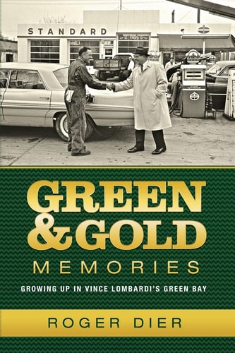 Green & Gold Memories Growing Up in Vince Lombardi's Green Bay