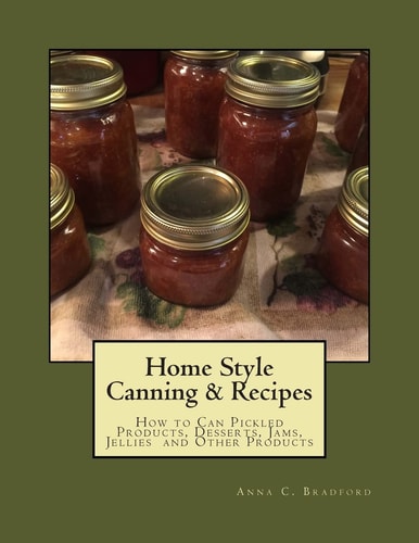 Home Style Canning and Recipes How to Can Pickled Products, Breads, Cakes, Cobblers,Jams, Jellies, Pies and Other Products