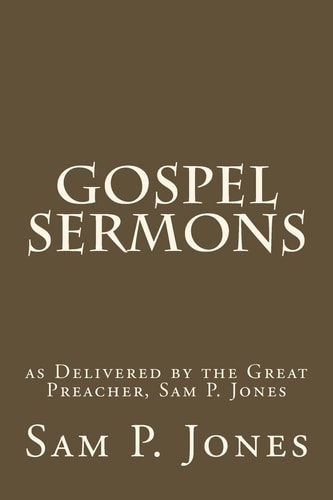 Gospel Sermons As Delivered by the Great Preacher, Sam P. Jones