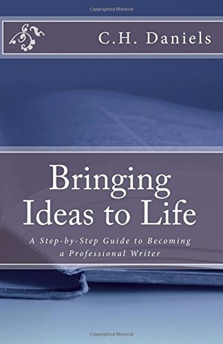 Bringing Ideas to Life A Step-By-Step Guide to Becoming a Professional Writer