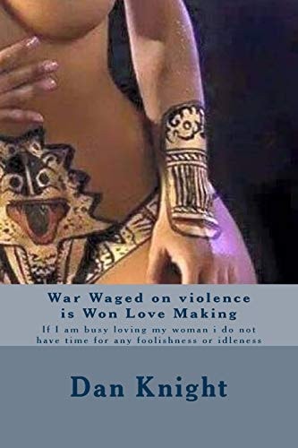 War Waged on Violence Is Won Love Making If I Am Busy Loving My Woman I Do Not Have Time for Any Foolishness Or Idleness