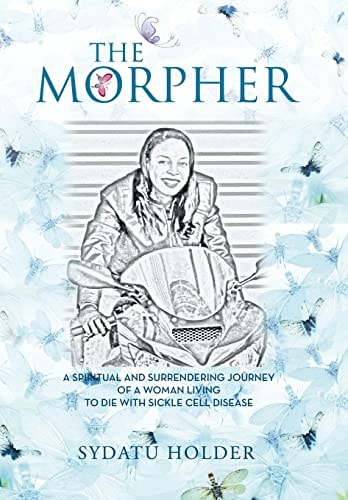 "The Morpher" A Spiritual And Surrendering Journey Of A Woman Living To Die With Sickle Cell Disease