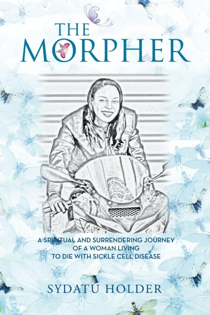 THE MORPHER: A Spiritual And Surrendering Journey Of A Woman Living To Die With Sickle Cell Disease