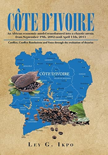 Côte D'Ivoire An African Economic Model Transformed Into a Chaotic Arena from September 19th, 2002 Until April 11th, 2011