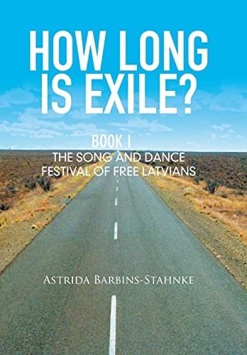 How Long Is Exile? Book I: the Song and Dance Festival of Free Latvians