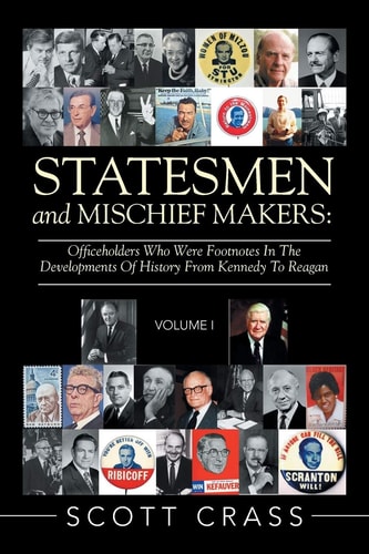 Statesmen and Mischief Makers Officeholders Who Were Footnotes in the Developments of History from Kennedy to Reagan