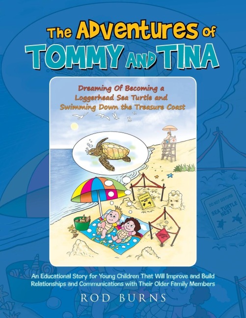 THE ADVENTURES OF TOMMY AND TINA DREAMING OF BECOMING A LOGGERHEAD SEA TURTLE AND SWIMMING DOWN THE TREASURE COAST: An Educational Story for Young Children That Will Improve and Build Relationships and Communications with Their Older Family Members