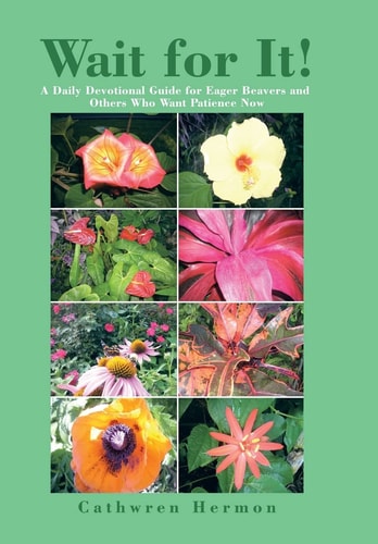Wait for It! A Daily Devotional Guide for Eager Beavers and Others Who Want Patience Now