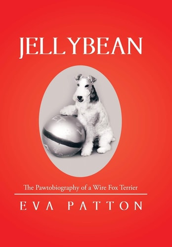 Jellybean The Pawtobiography of a Wire Fox Terrier