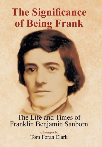 The Significance of Being Frank The Life and Times of Franklin Benjamin Sanborn