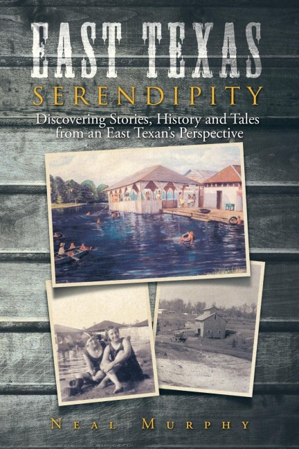 East Texas Serendipity: Discovering Stories, History, and Tales from an East Texans Perspective