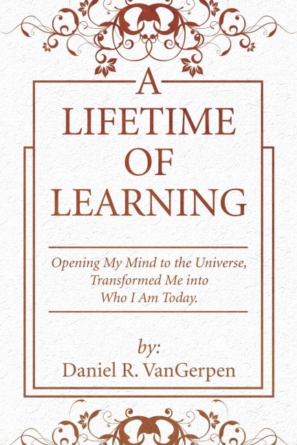A Lifetime of Learning: Opening My Mind to the Universe, Transformed Me into Who I Am Today.