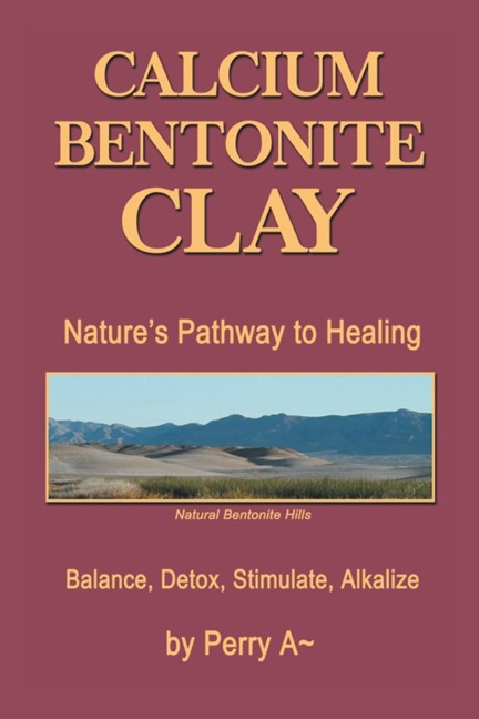 Calcium Bentonite Clay: Natures Pathway to Healing Balance, Detox, Stimulate, Alkalize