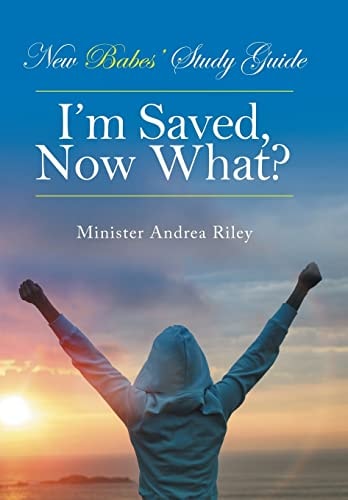 New Babes' Study Guide I'm Saved, Now What?