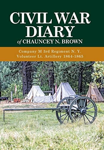 Civil War Diary of Chauncey N. Brown Company M 3rd Regiment N. Y. Volunteer Lt. Artillery 1864-1865