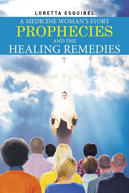 A Medicine Womans Story, Prophecies and the Healing Remedies