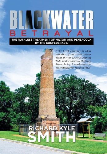 Blackwater Betrayal The Ruthless Treatment of Milton and Pensacola by the Confederacy.
